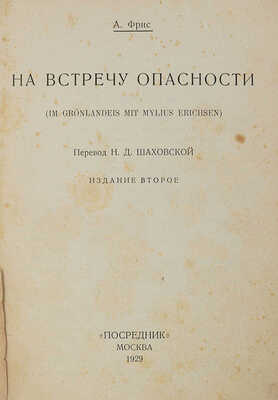 Фрис А. На встречу опасности. (Im Grönlandeis mit Mylius Erichsen) / Пер. Н.Д. Шаховской. 2-е изд. М., 1929.